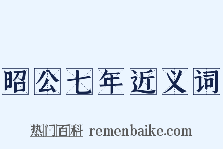 昭公七年近义词是什么意思的图片